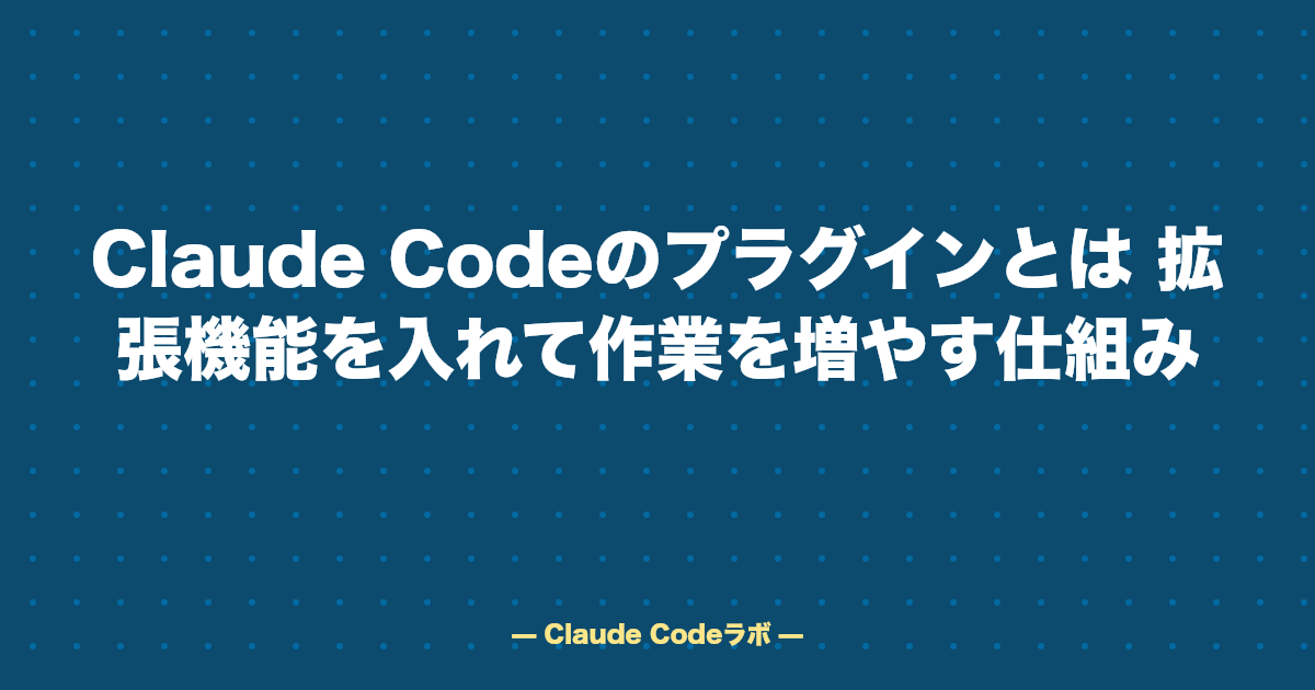 Claude Codeのプラグイン(plugin)とは 拡張機能で作業を増やす仕組み