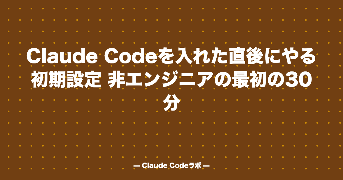 Claude Codeを入れた直後にやる初期設定 非エンジニアの最初の30分