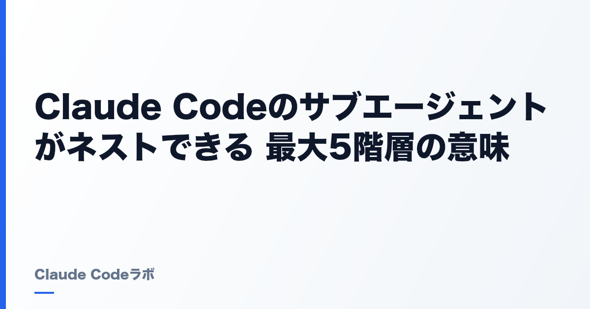 Claude Codeのサブエージェントがネストできる 最大5階層の意味