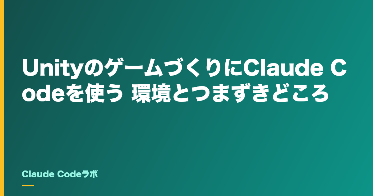 UnityのゲームづくりにClaude Codeを使う 環境とつまずきどころ
