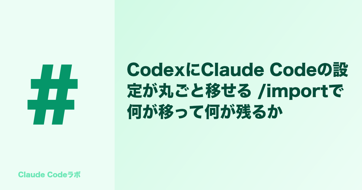 CodexにClaude Codeの設定が丸ごと移せる /importで何が移って何が残るか