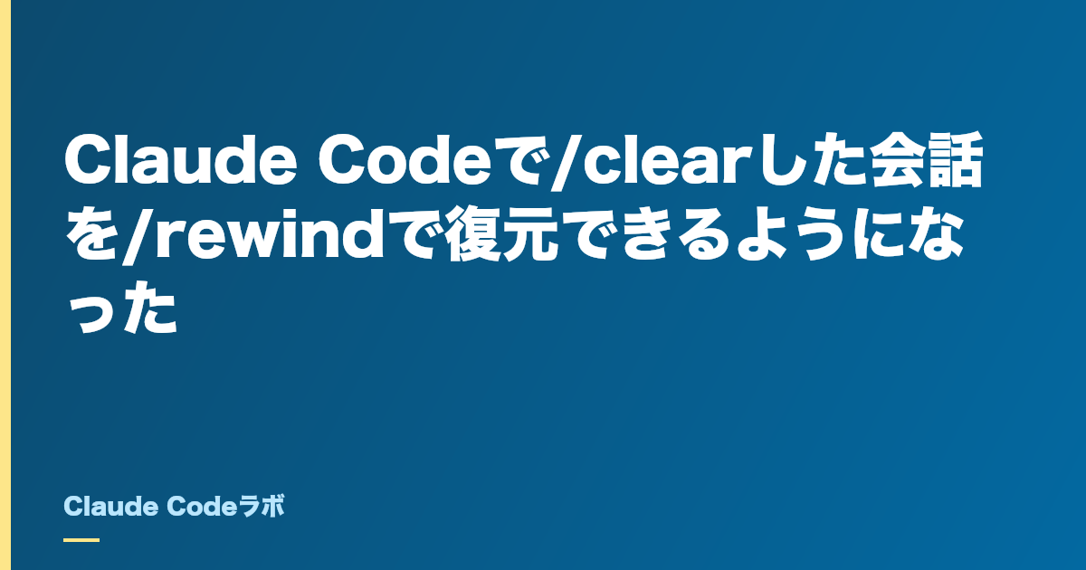 Claude Codeで/clearした会話を/rewindで復元できるようになった