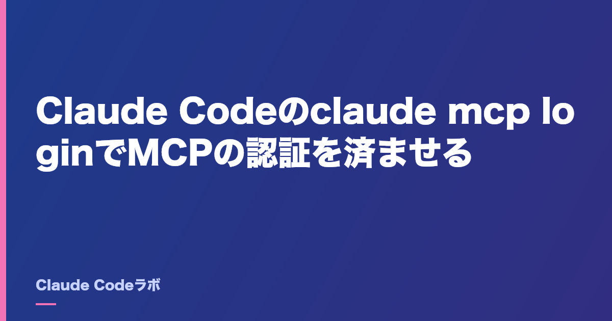 Claude Codeのclaude mcp loginでMCPの認証を済ませる