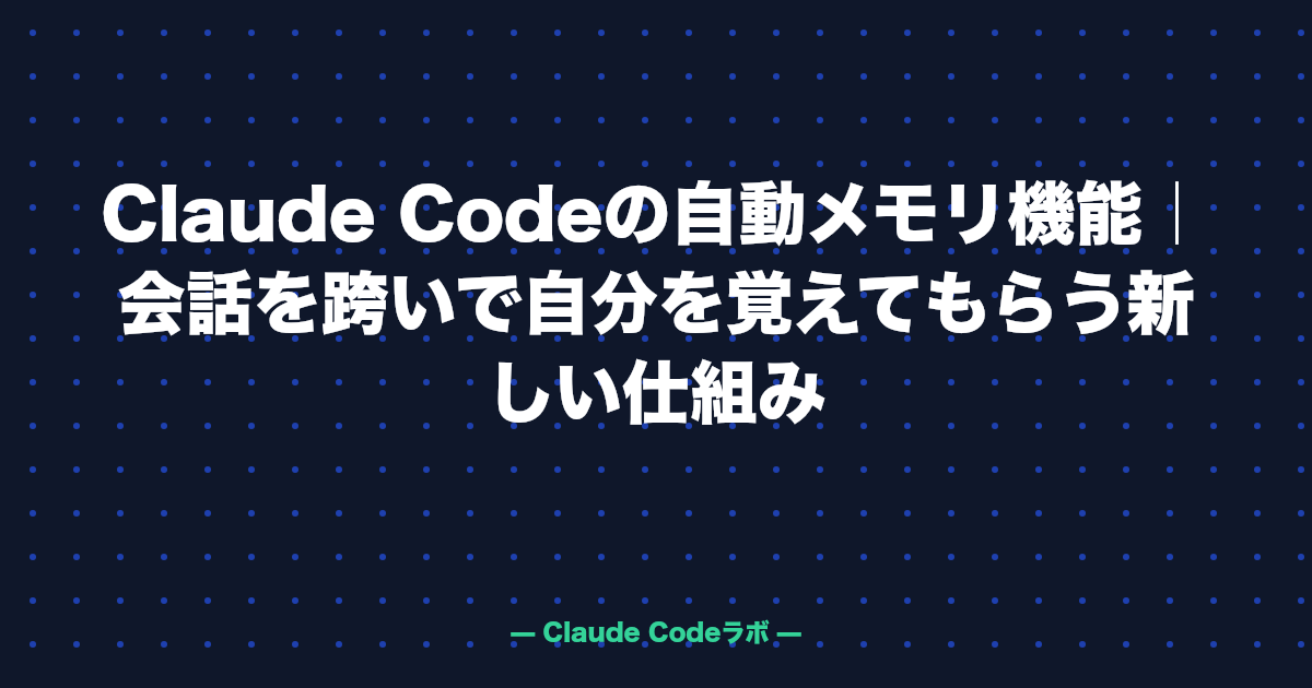 Claude Codeの自動メモリ機能|会話を跨いで自分を覚えてもらう新しい仕組み