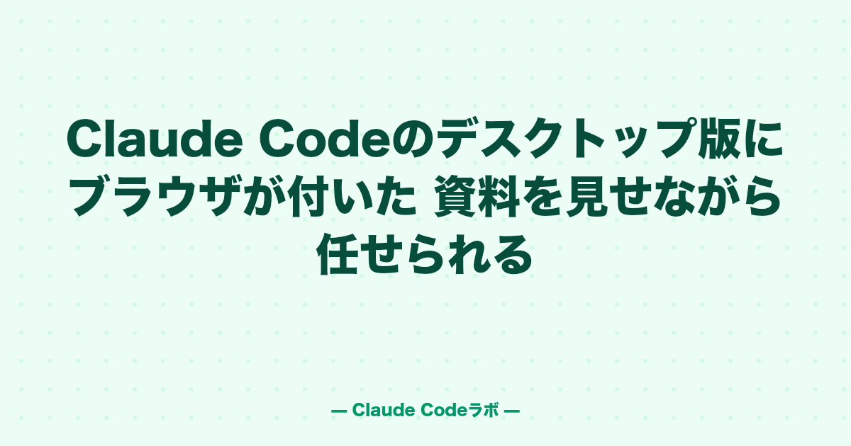 Claude Codeのデスクトップ版にブラウザが付いた 資料を見せながら任せられる