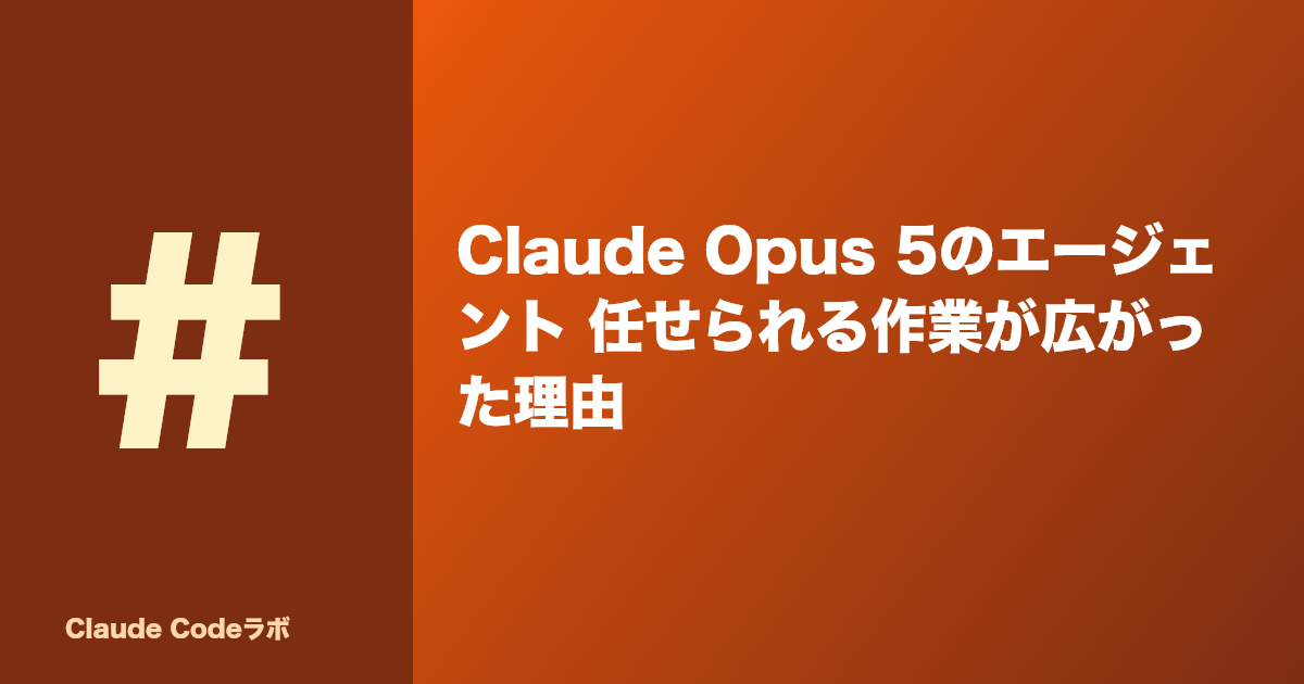 Claude Opus 5のエージェント 任せられる作業が広がった理由