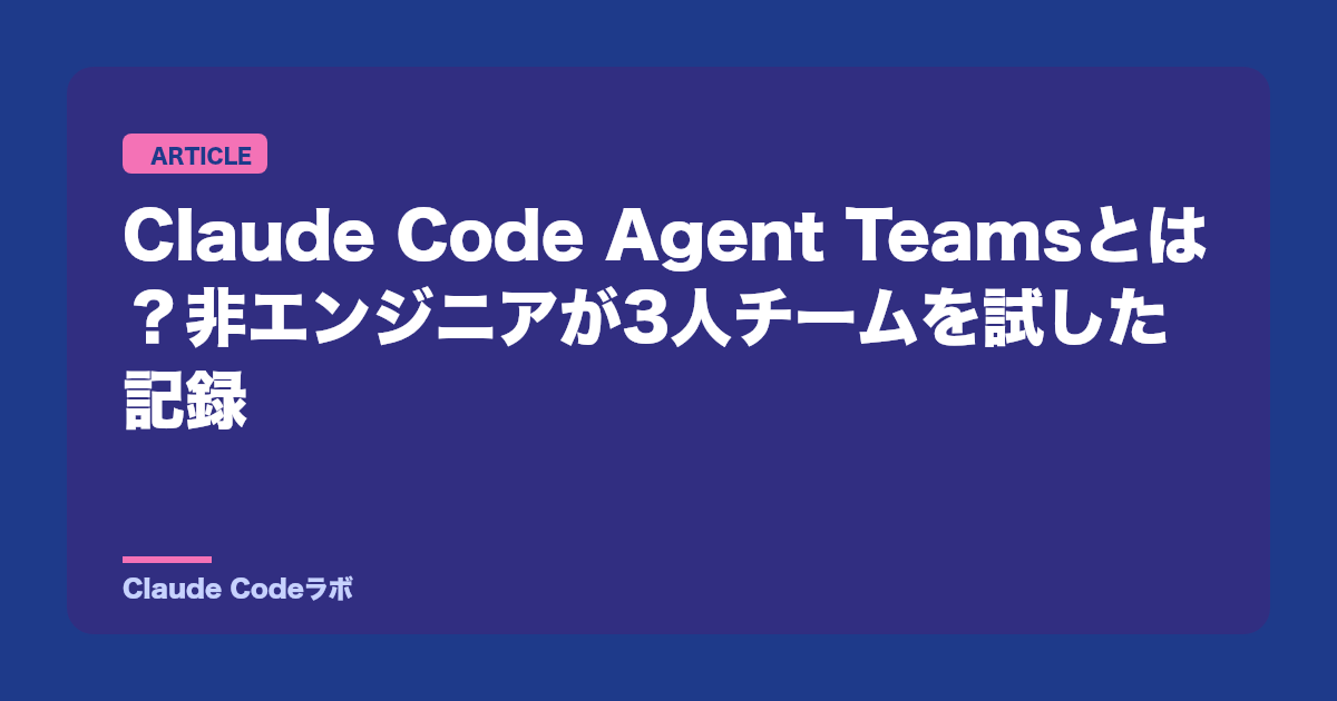 Claude Code Agent Teamsとは?非エンジニアが3人チームを試した記録