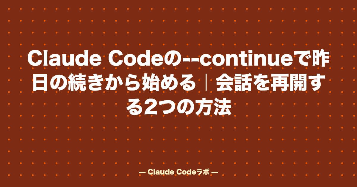 Claude Codeの--continueで昨日の続きから始める|会話を再開する2つの方法