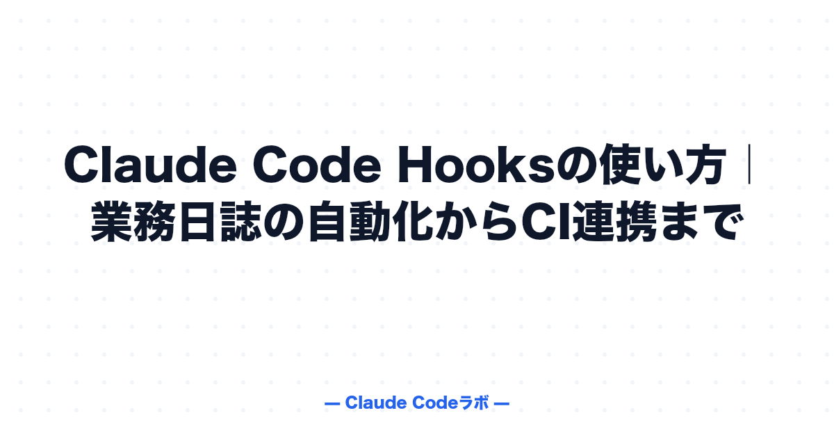 Claude Code Hooksの使い方|業務日誌の自動化からCI連携まで