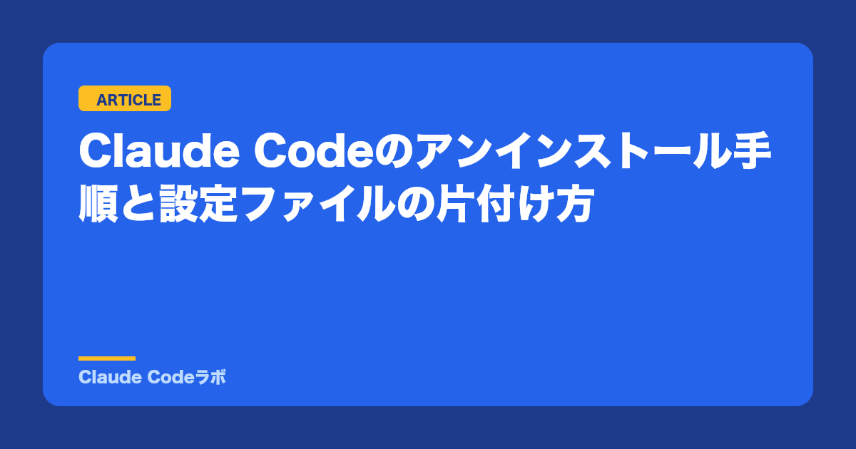 Claude Codeのuninstall手順 設定ファイルの片付け方まで
