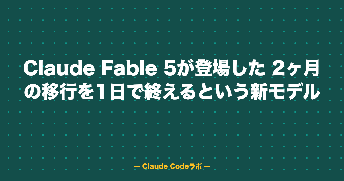Claude Fable 5が登場した 2ヶ月の移行を1日で終えるという新モデル