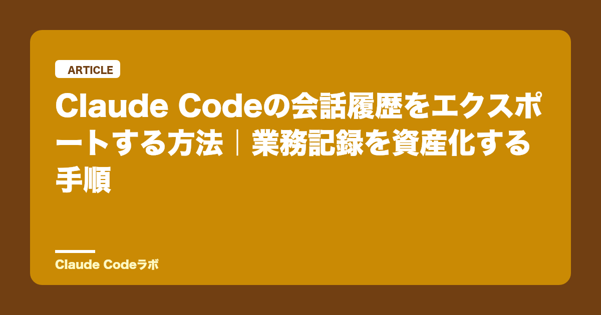 Claude Codeのexportで会話履歴を残す 業務記録を資産にする