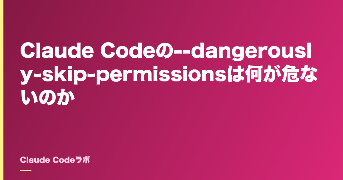 Claude Codeの--dangerously-skip-permissionsは何が危ないのか