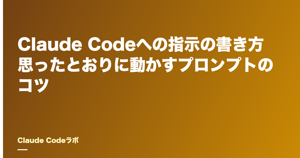Claude Codeへの指示の書き方 思ったとおりに動かすプロンプトのコツ
