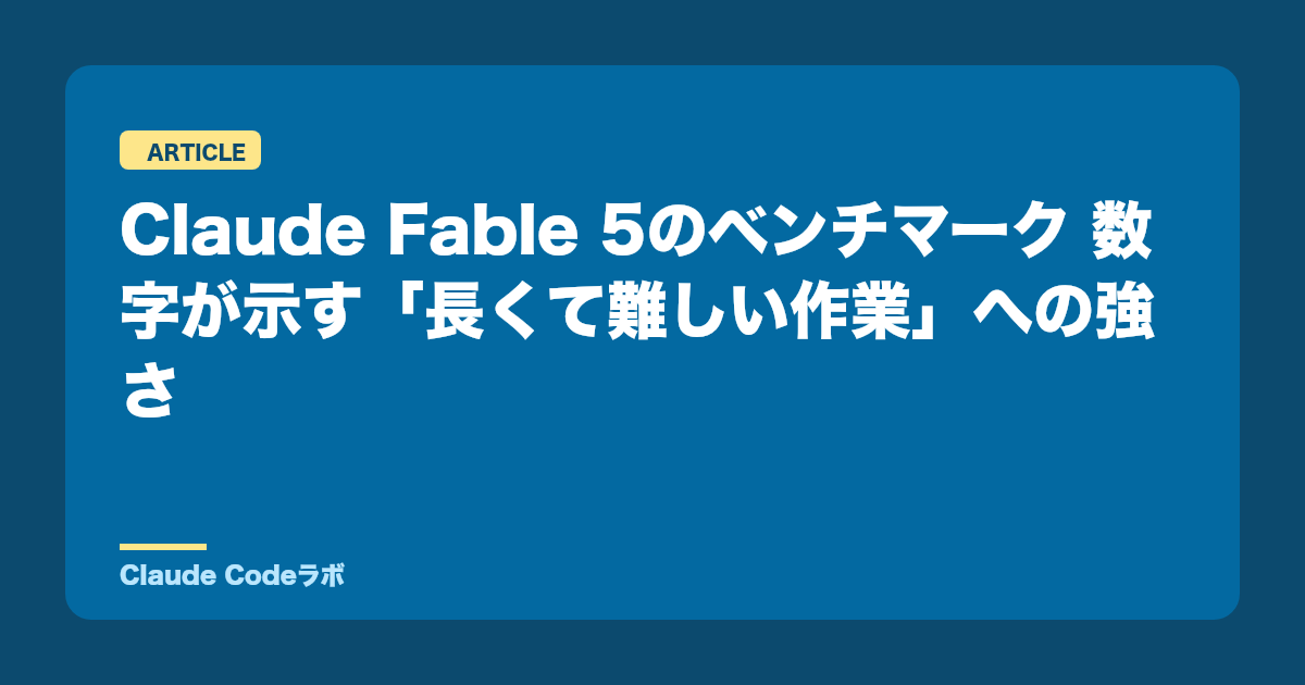 Claude Fable 5のベンチマーク 数字が示す「長くて難しい作業」への強さ