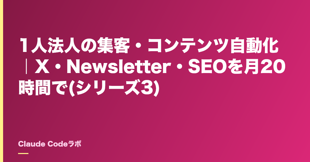 1人法人の集客自動化 X・Newsletter・SEOを月20時間で(シリーズ3)