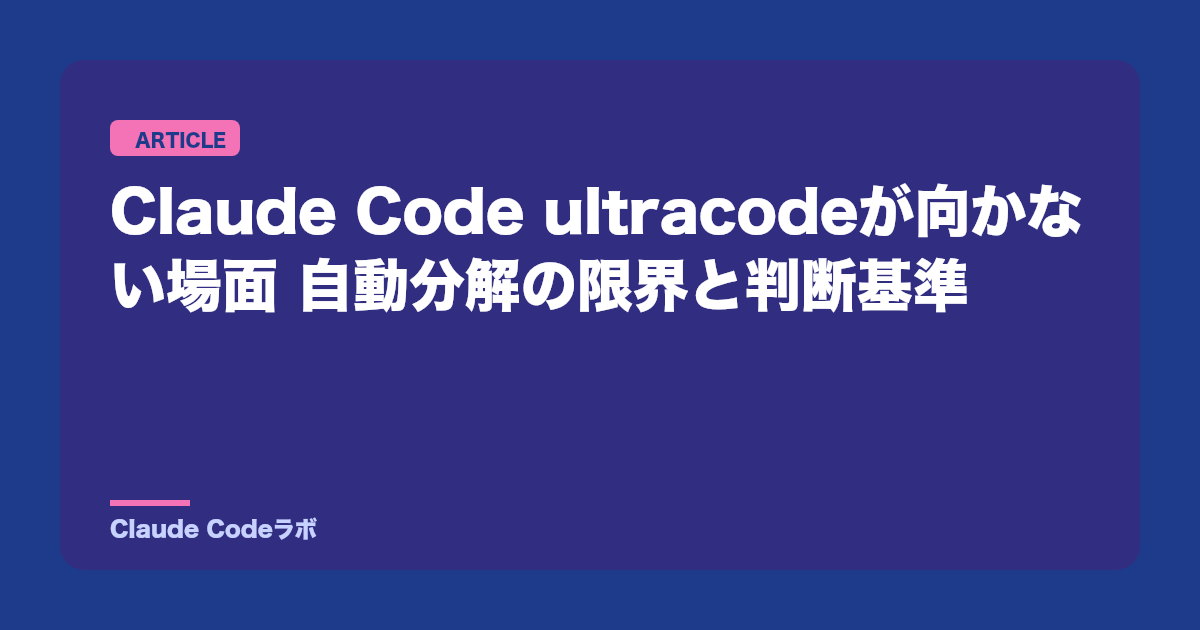 Claude Code ultracodeが向かない場面 自動分解の限界と判断基準
