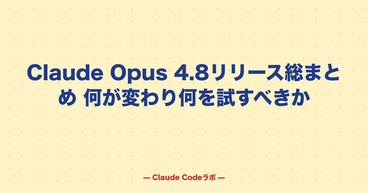 Claude Opus 4.8リリース総まとめ 何が変わり何を試すべきか