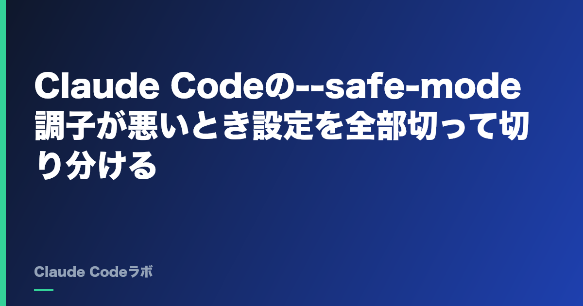 Claude Codeの--safe-mode 調子が悪いとき設定を全部切って切り分ける