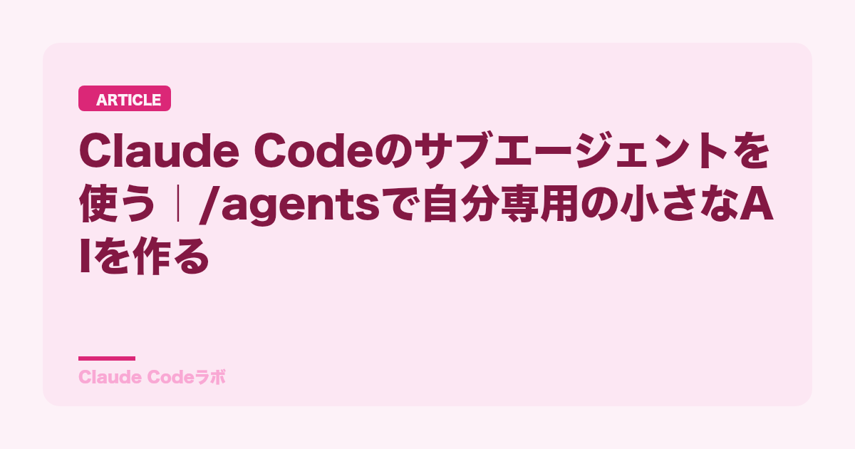 Claude Codeのサブエージェントを使う|/agentsで自分専用の小さなAIを作る