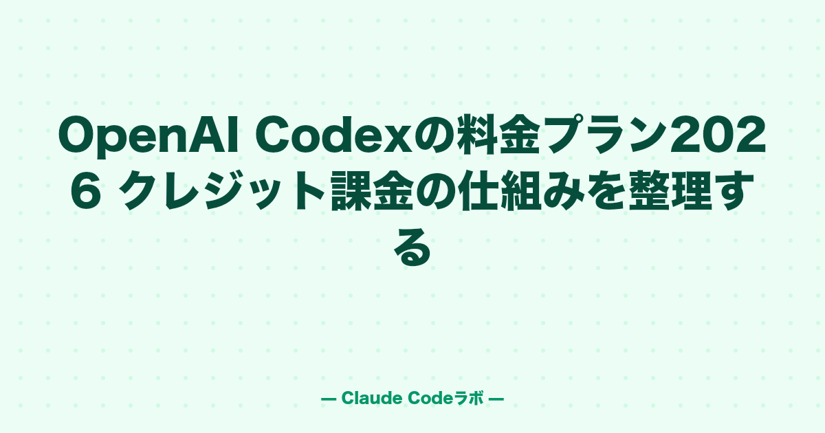 OpenAI Codexの料金プラン2026 クレジット課金の仕組みを整理する