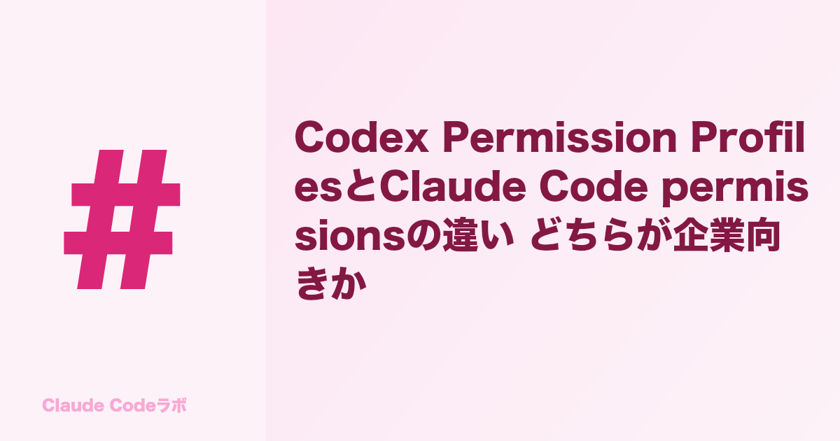 Codex Permission ProfilesとClaude Code permissionsの違い どちらが企業向きか