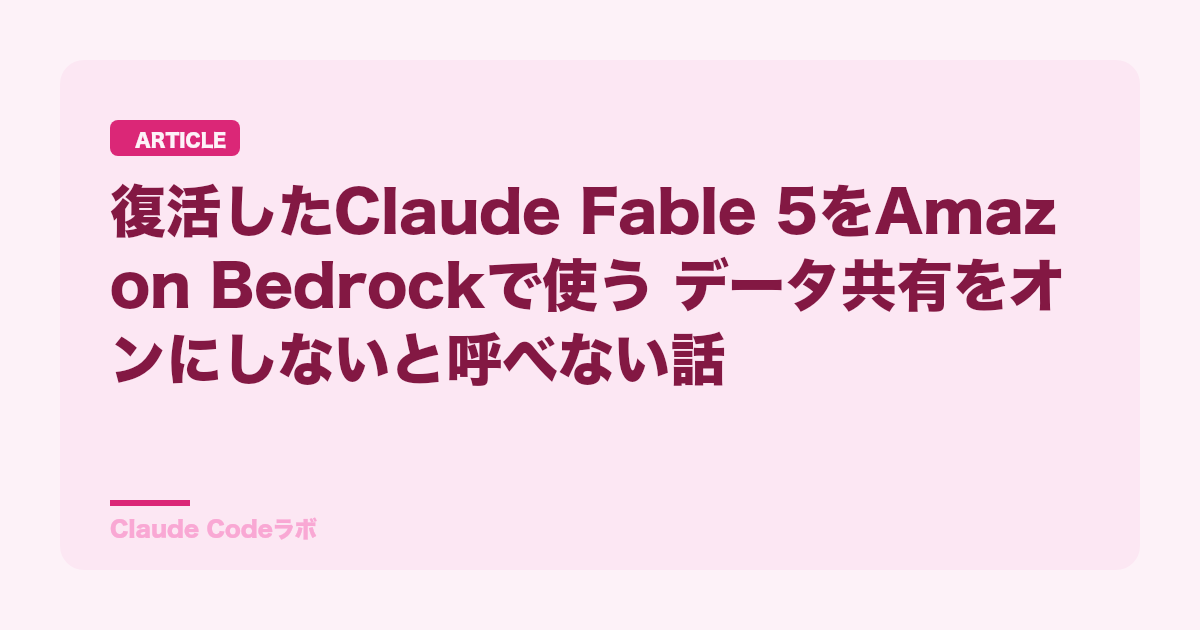 復活したClaude Fable 5をAmazon Bedrockで使う データ共有をオンにしないと呼べない話