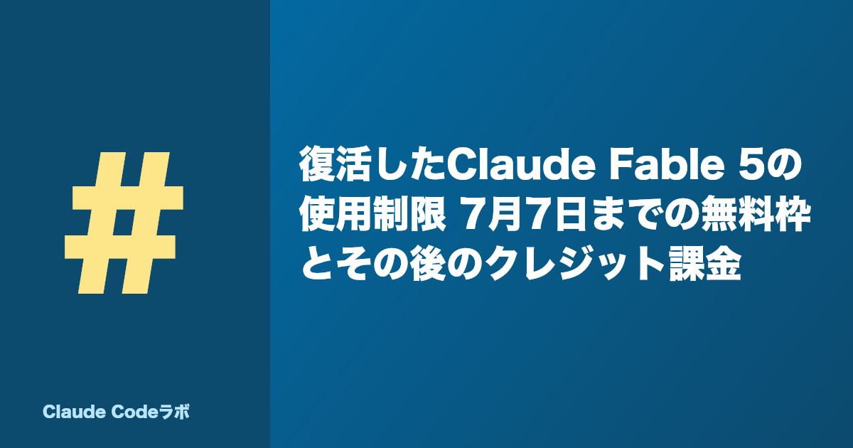 復活したClaude Fable 5の使用制限 7月7日までの無料枠とその後のクレジット課金