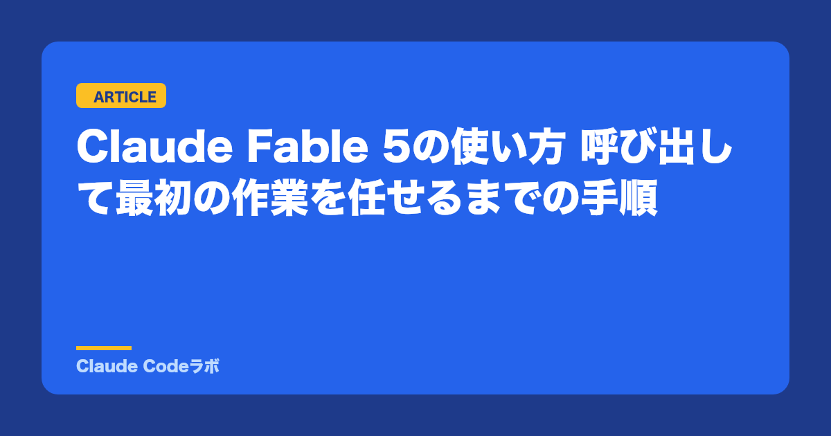 Claude Fable 5の使い方 呼び出して最初の作業を任せるまでの手順