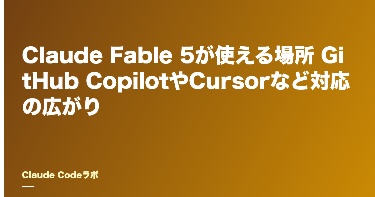 Claude Fable 5が使える場所 GitHub CopilotやCursorなど対応の広がり