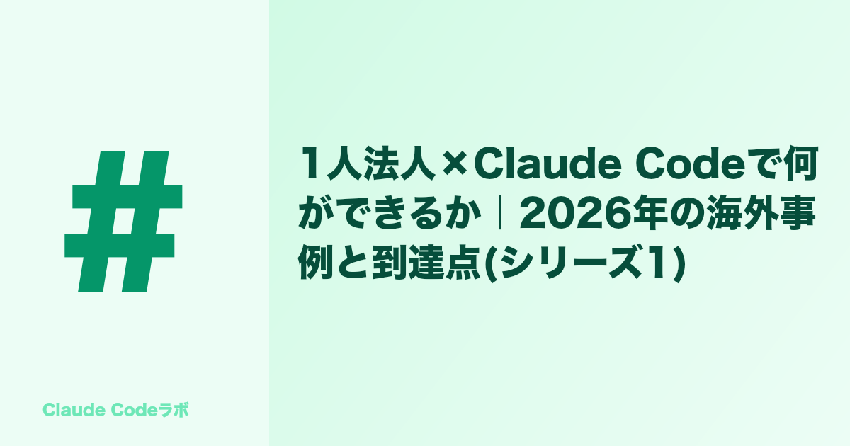 1人法人×Claude Codeで何ができるか|2026年の海外事例と到達点(シリーズ1)