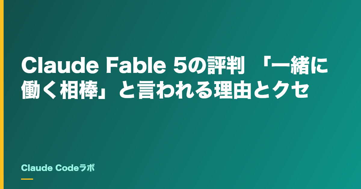 Claude Fable 5の評判 「一緒に働く相棒」と言われる理由とクセ