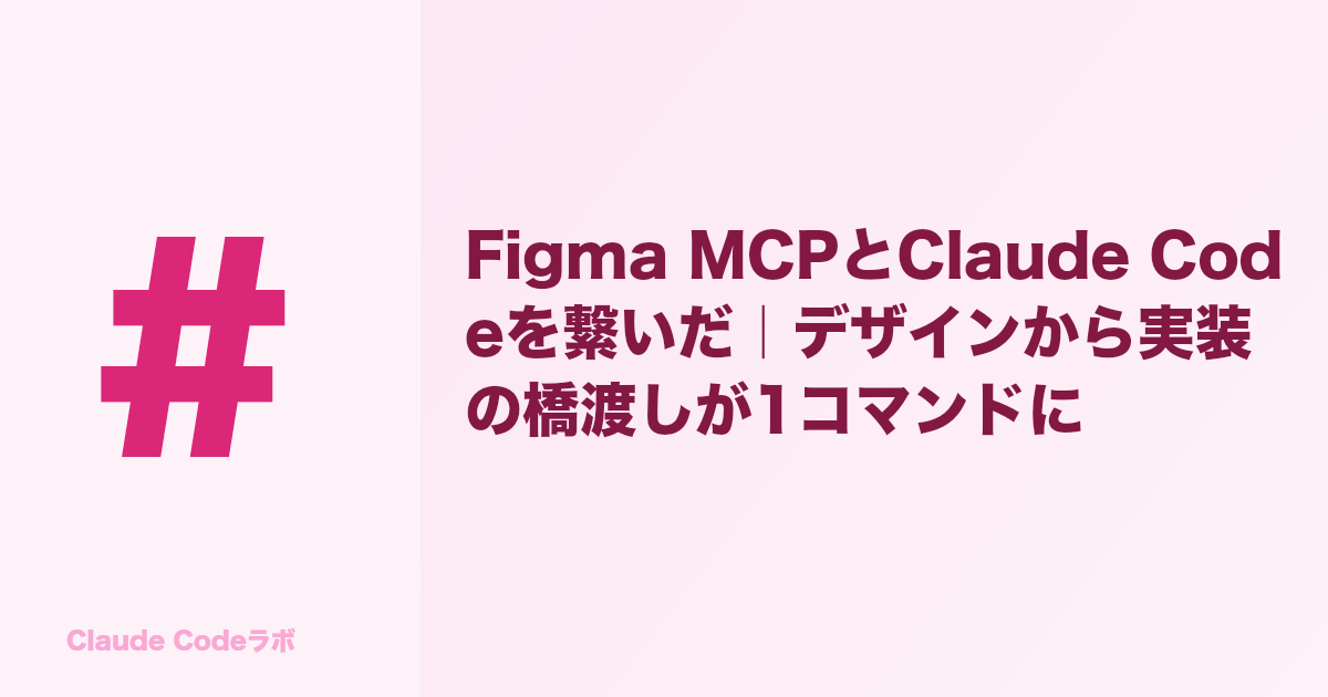 Figma MCPとClaude Codeを繋いだ|デザインから実装の橋渡しが1コマンドに